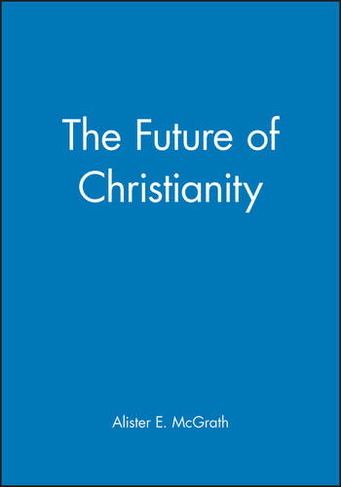 The Future of Christianity: (Wiley-Blackwell Manifestos)