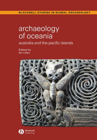 Archaeology of Oceania: Australia and the Pacific Islands (Wiley Blackwell Studies in Global Archaeology)