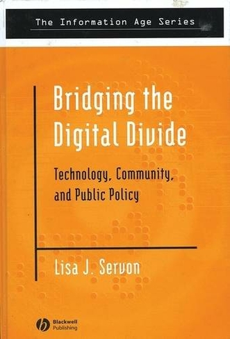 Bridging the Digital Divide: Technology, Community and Public Policy (Information Age Series)