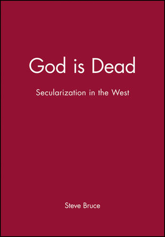 God is Dead: Secularization in the West (Religion and Spirituality in the Modern World)