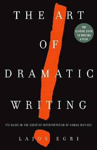 Art Of Dramatic Writing: Its Basis in the Creative Interpretation of Human Motives