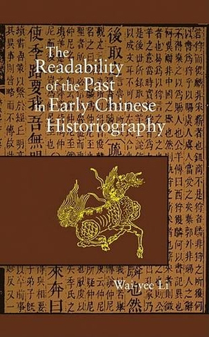 The Readability of the Past in Early Chinese Historiography: (Harvard East Asian Monographs)