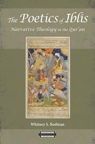 The Poetics of Iblis: Narrative Theology in the Qur'an (Harvard Theological Studies)
