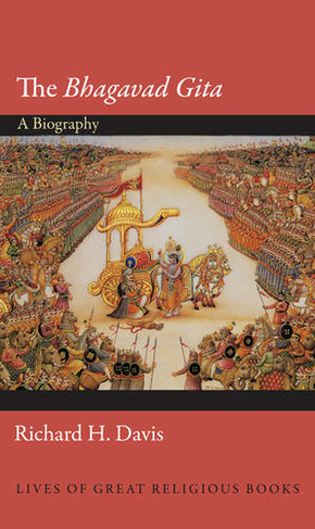 The Bhagavad Gita: A Biography (Lives of Great Religious Books)