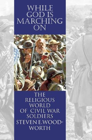 While God is Marching on: The Religious World of Civil War Soldiers (Modern War Studies)
