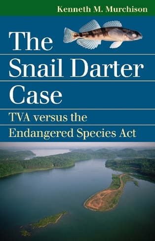 The Snail Darter Case: TVA Versus the Endangered Species Act (Landmark Law Cases and American Society)