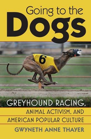 Going to the Dogs: Greyhound Racing, Animal Activism and American Popular Culture