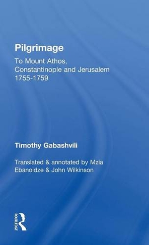 Pilgrimage: Timothy Gabashvili's Travels to Mount Athos, Constantinople and Jerusalem, 1755-1759 (Caucasus World)