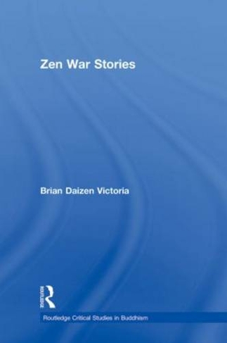 Zen War Stories: (Routledge Critical Studies in Buddhism)