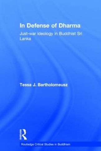 In Defense of Dharma: Just-War Ideology in Buddhist Sri Lanka (Routledge Critical Studies in Buddhism)