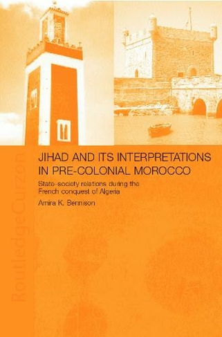 Jihad and its Interpretation in Pre-Colonial Morocco: State-Society Relations during the French Conquest of Algeria