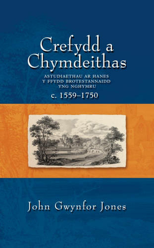 Crefydd a Chymdeithas: Astudiaethau ar Hanes y Ffydd Brotestannaidd yng Nghymru c.1559-1750.