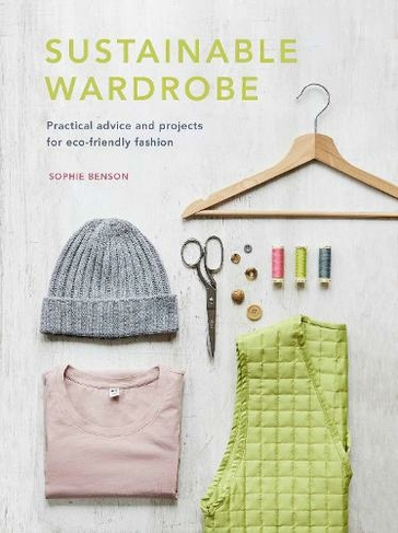 Sustainable Wardrobe: Volume 6 Practical advice and projects for eco-friendly fashion (Sustainable Living Series)