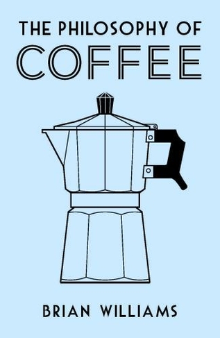 The Philosophy of Coffee: (Philosophies)