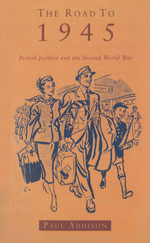 The Road To 1945: British Politics and the Second World War Revised Edition