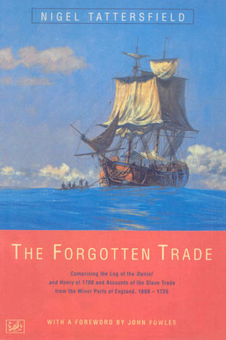 The Forgotten Trade: Comprising the Log of the Daniel and Henry of 1700 and Accounts of the Slave Trade From the Minor Ports of England 1698-1725