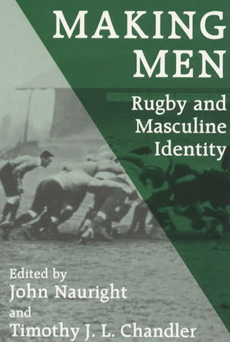 Making Men: Rugby and Masculine Identity: (Sport in the Global Society)