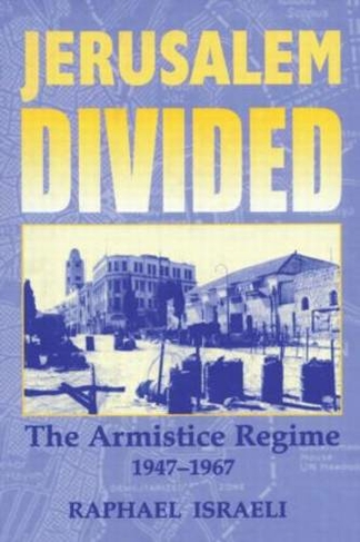 Jerusalem Divided: The Armistice Regime, 1947-1967 (Israeli History, Politics and Society)