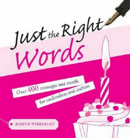 Just the Right Words: Over 400 Messages and Motifs for Cardmakers and Crafters