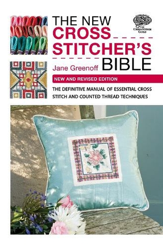 The New Cross Stitcher's Bible: The Definitive Manual of Essential Cross Stitch and Counted Thread Techniques