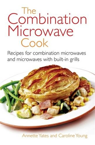 The Combination Microwave Cook: Recipes for Combination Microwaves and Microwaves with Built-in Grills