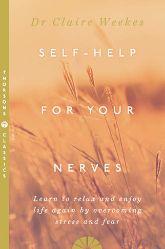 Self-Help for Your Nerves: Learn to Relax and Enjoy Life Again by Overcoming Stress and Fear (Thorsons Classics edition)
