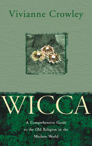 Wicca: A Comprehensive Guide to the Old Religion in the Modern World (New edition)