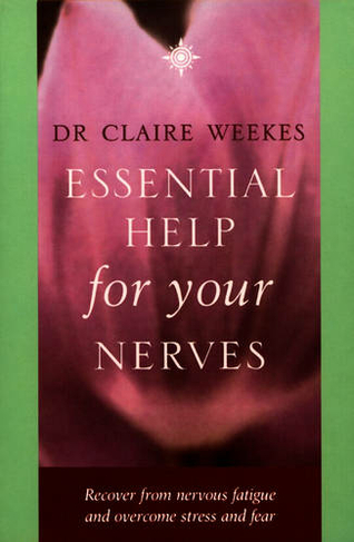 Essential Help for Your Nerves: Recover from Nervous Fatigue and Overcome Stress and Fear (New edition)