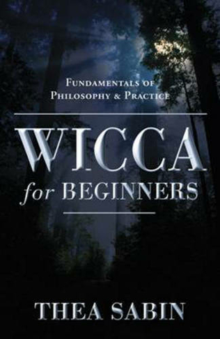 Wicca for Beginners: Fundamentals of Philosophy and Practice