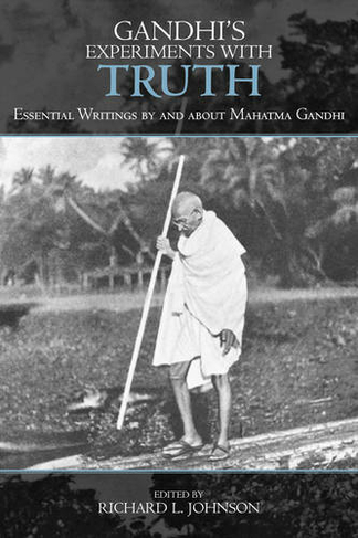 Gandhi's Experiments with Truth: Essential Writings by and about Mahatma Gandhi (Studies in Comparative Philosophy and Religion)