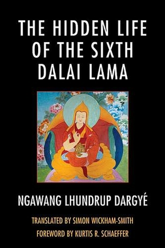 The Hidden Life of the Sixth Dalai Lama: (Studies in Modern Tibetan Culture)