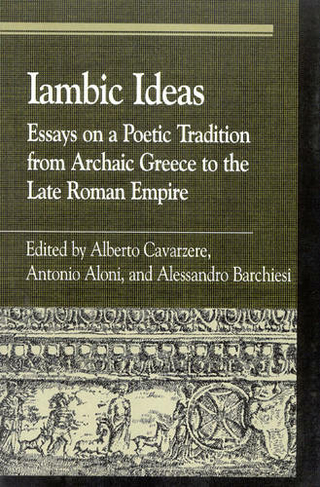 Iambic Ideas: Essays on a Poetic Tradition from Archaic Greece to the Late Roman Empire (Greek Studies: Interdisciplinary Approaches)