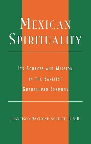 Mexican Spirituality: Its Sources and Mission in the Earliest Guadalupan Sermons (Celebrating Faith: Explorations in Latino Spirituality and Theology)