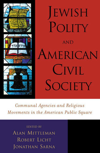 Jewish Polity and American Civil Society: Communal Agencies and Religious Movements in the American Public Square