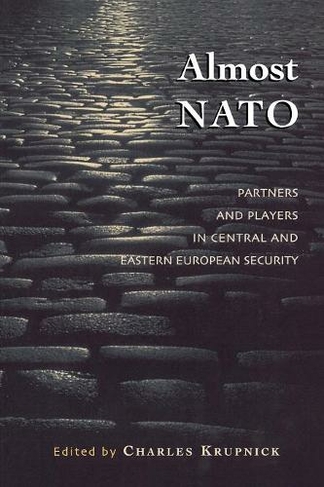 Almost NATO: Partners and Players in Central and Eastern European Security (The New International Relations of Europe)