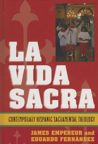La Vida Sacra: Contemporary Hispanic Sacramental Theology (Celebrating Faith: Explorations in Latino Spirituality and Theology)