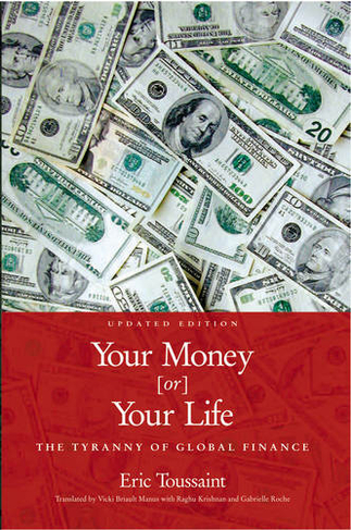 Your Money or Your Life!: The Tyranny of Global Finance (2nd edition)