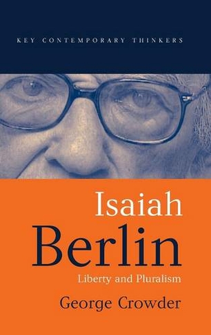 Isaiah Berlin: Liberty and Pluralism (Key Contemporary Thinkers)