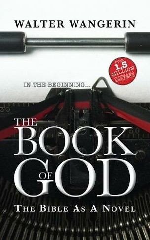 The Book of God: The Bible as a Novel (New edition)