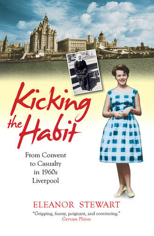 Kicking the Habit: From Convent to Casualty in 1960s Liverpool (New edition)