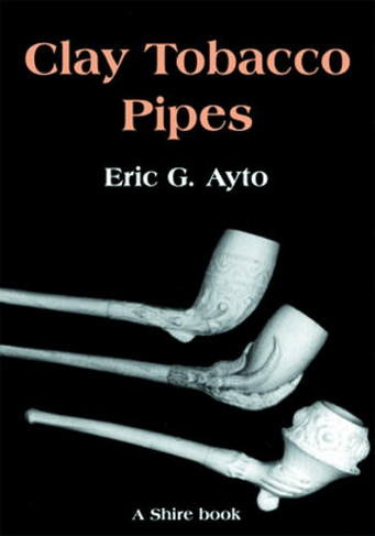 Clay Tobacco Pipes: (Shire Album S. No. 3 3rd Revised edition)