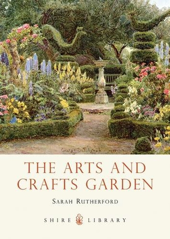 The Arts and Crafts Garden: (Shire Library)