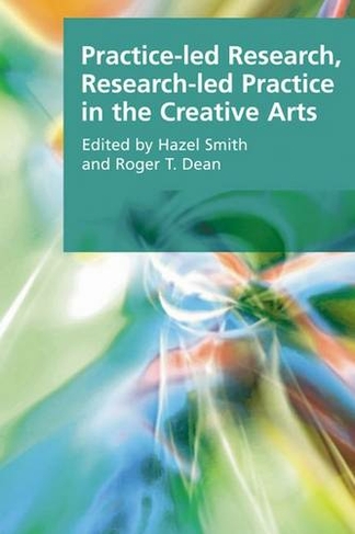 Practice-led Research, Research-led Practice in the Creative Arts: (Research Methods for the Arts and Humanities)
