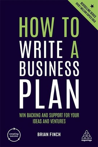 How to Write a Business Plan: Win Backing and Support for Your Ideas and Ventures (Creating Success 6th Revised edition)