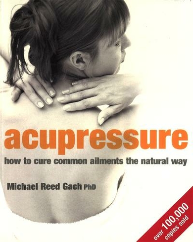 Acupressure: How to cure common ailments the natural way