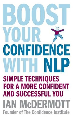 Boost Your Confidence With NLP: Simple techniques for a more confident and successful you