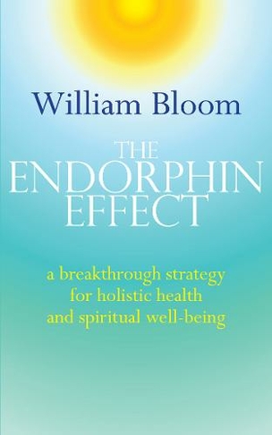 The Endorphin Effect: A breakthrough strategy for holistic health and spiritual wellbeing