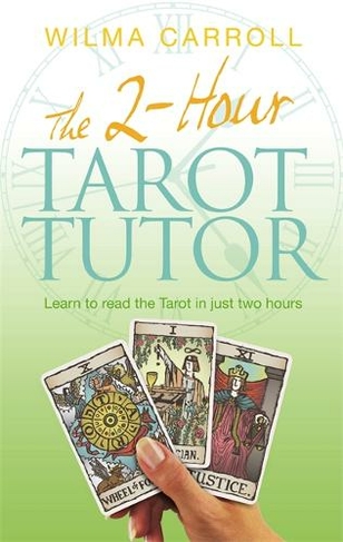 The 2-Hour Tarot Tutor: Learn to read the Tarot in just two hours