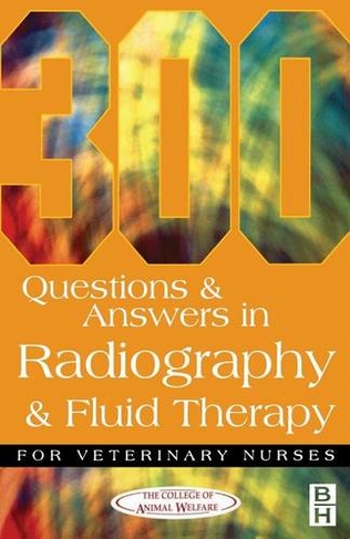 300 Questions and Answers In Radiography and Fluid Therapy for Veterinary Nurses: (2nd edition)