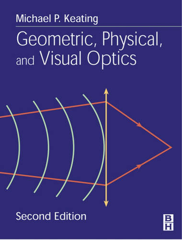 Geometric, Physical, and Visual Optics: (2nd edition)